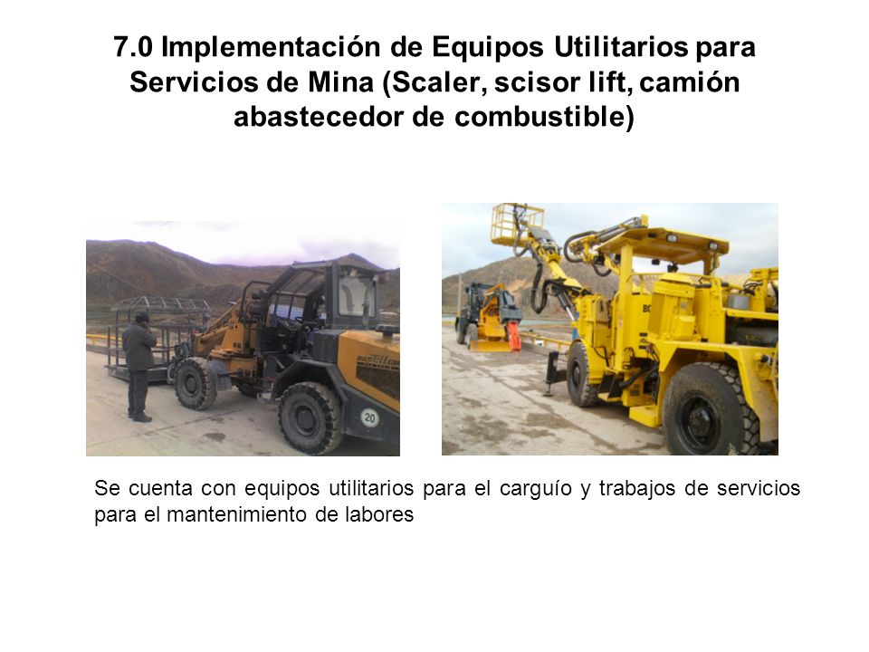 7.0 Implementación de Equipos Utilitarios para Servicios de Mina (Scaler, scisor lift, camión abastecedor de combustible)