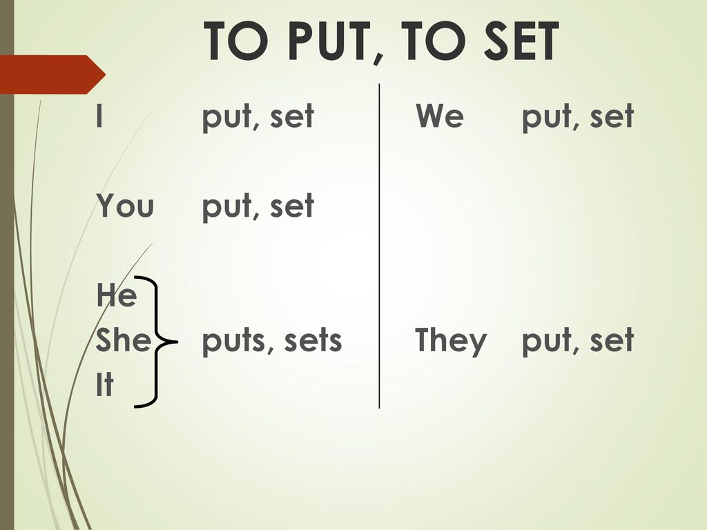 TO PUT, TO SET I put, set You put, set He She puts, sets It