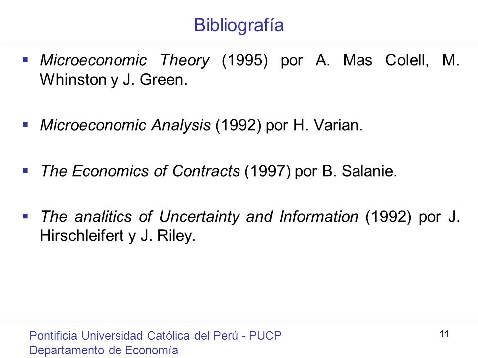 Bibliografía Microeconomic Theory (1995) por A. Mas Colell, M. Whinston y J. Green. Microeconomic Analysis (1992) por H. Varian.