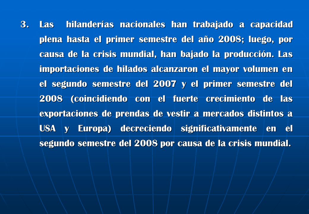 3. Las hilanderías nacionales han trabajado a capacidad plena hasta el primer semestre del año 2008; luego, por causa de la crisis mundial, han bajado la producción.