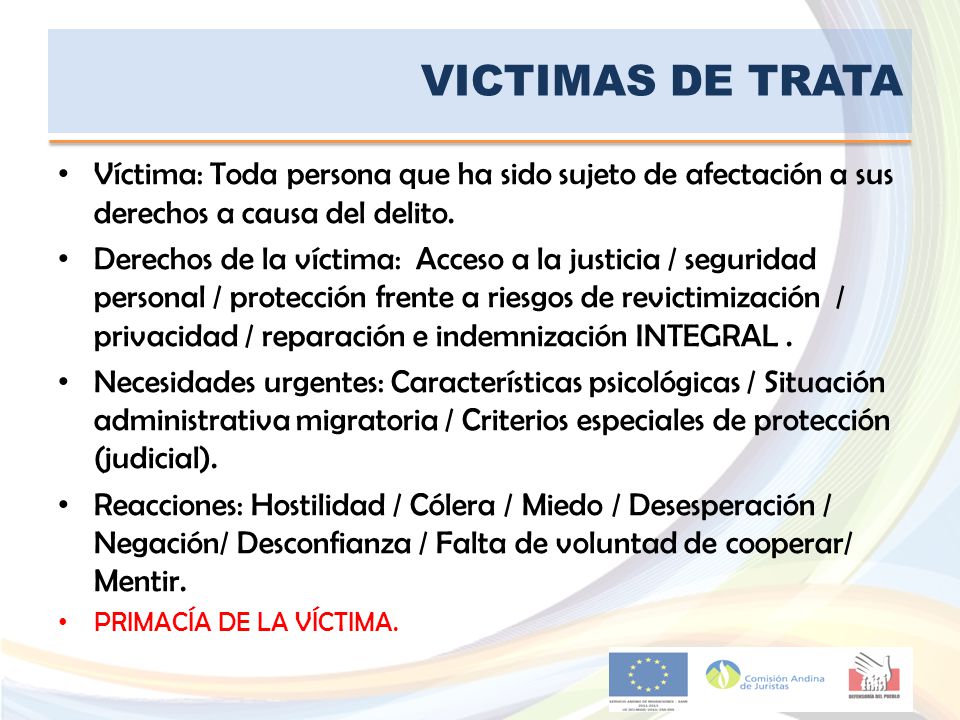 VICTIMAS DE TRATA Víctima: Toda persona que ha sido sujeto de afectación a sus derechos a causa del delito.