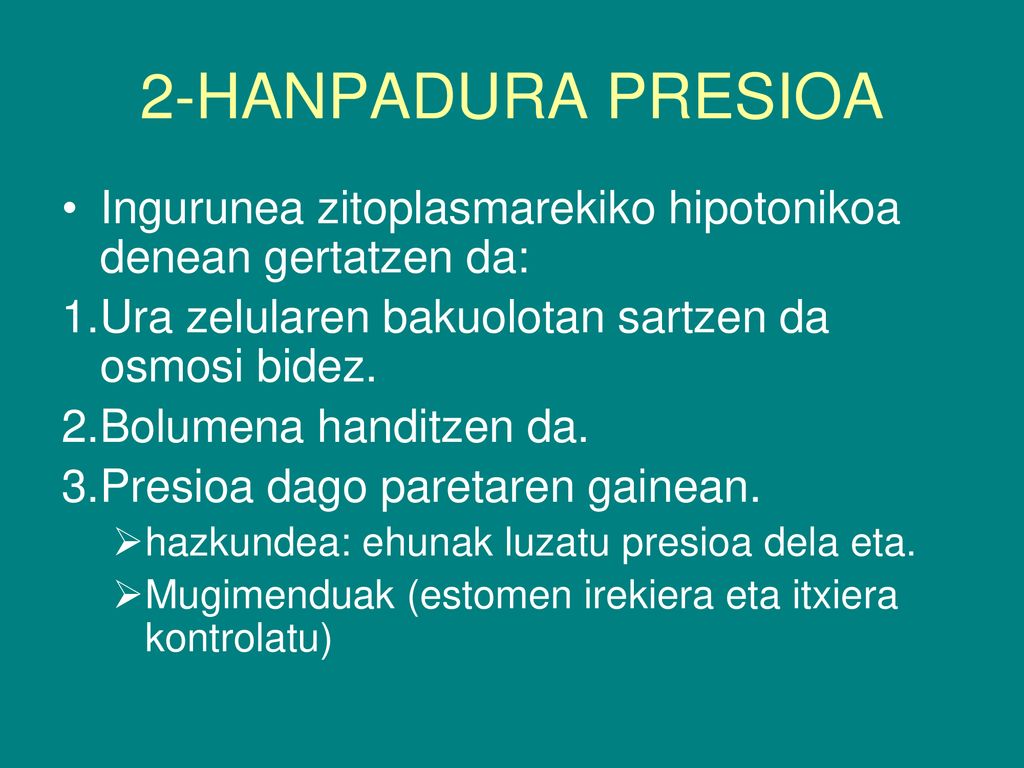 2-HANPADURA PRESIOA Ingurunea zitoplasmarekiko hipotonikoa denean gertatzen da: Ura zelularen bakuolotan sartzen da osmosi bidez.