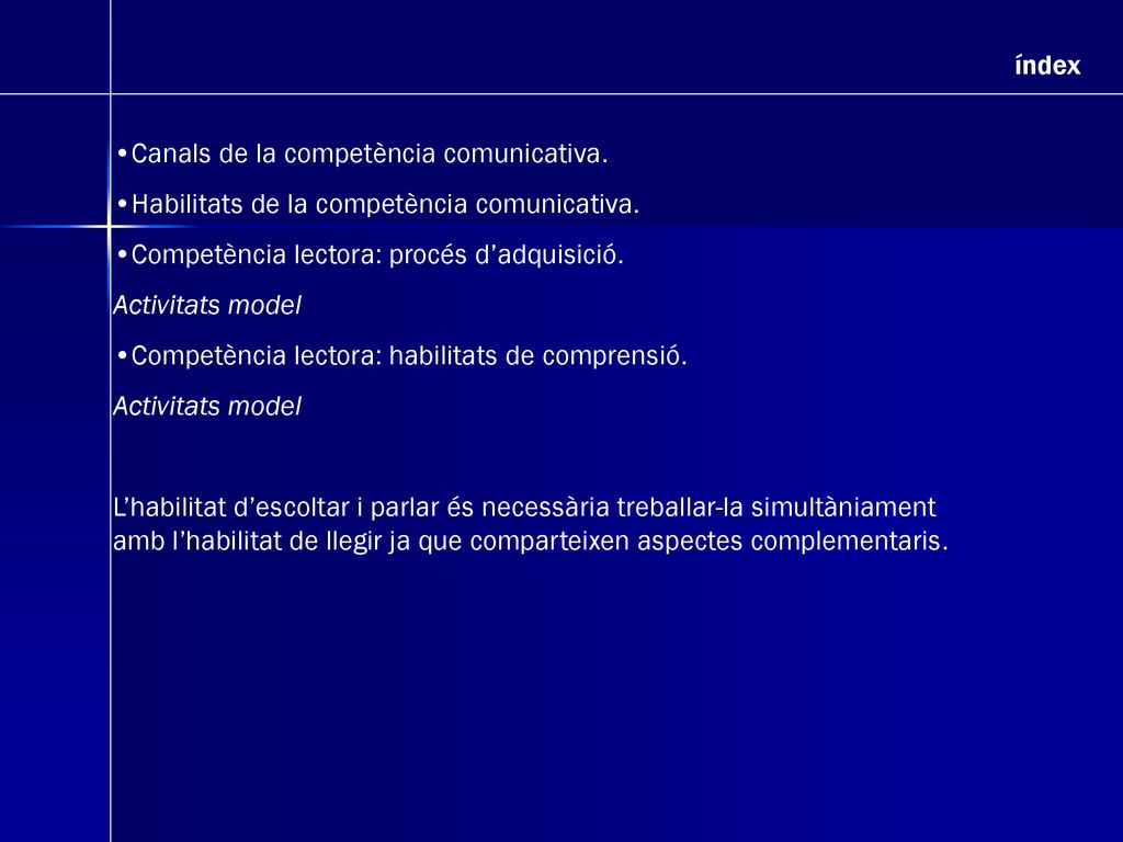 índex Canals de la competència comunicativa. Habilitats de la competència comunicativa. Competència lectora: procés d’adquisició.