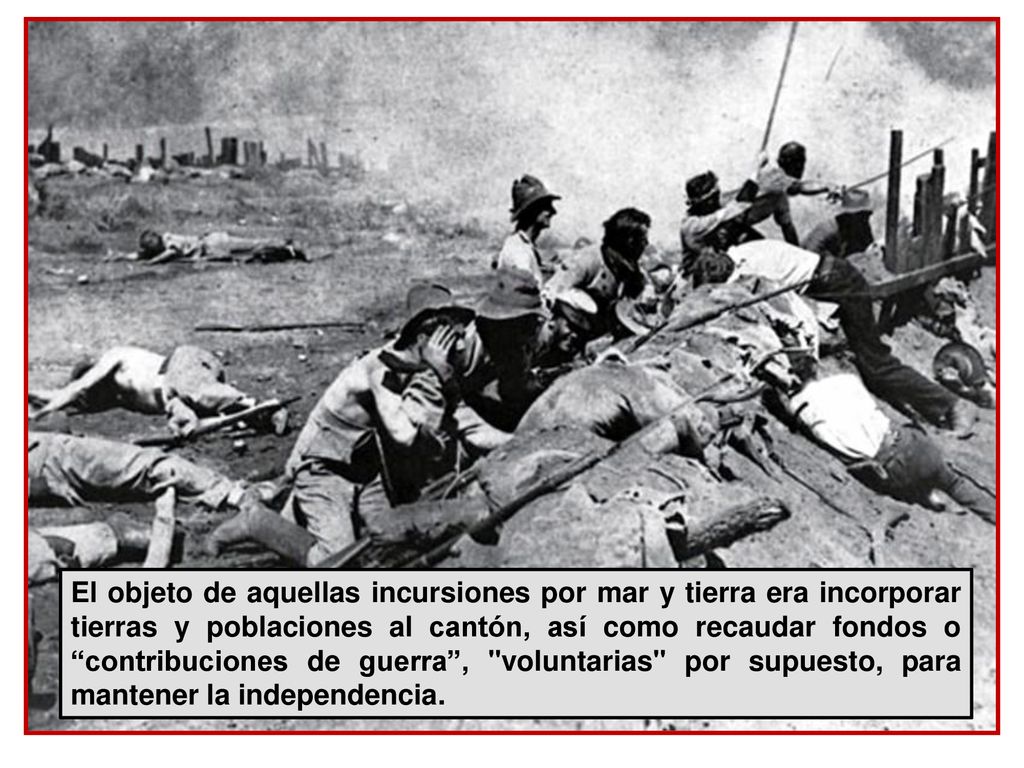 El objeto de aquellas incursiones por mar y tierra era incorporar tierras y poblaciones al cantón, así como recaudar fondos o contribuciones de guerra , voluntarias por supuesto, para mantener la independencia.