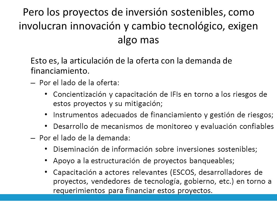Pero los proyectos de inversión sostenibles, como involucran innovación y cambio tecnológico, exigen algo mas