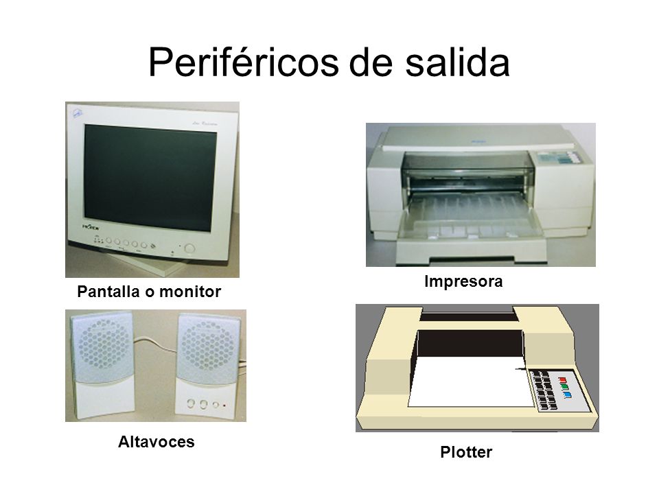 Periféricos de salida Impresora Pantalla o monitor Altavoces Plotter