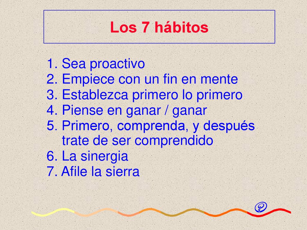 Los 7 hábitos 1. Sea proactivo 2. Empiece con un fin en mente