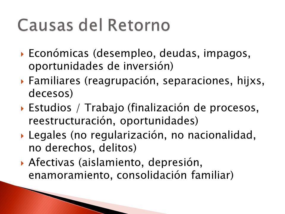 Causas del Retorno Económicas (desempleo, deudas, impagos, oportunidades de inversión) Familiares (reagrupación, separaciones, hijxs, decesos)
