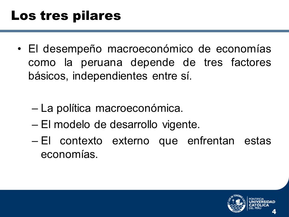Los tres pilares El desempeño macroeconómico de economías como la peruana depende de tres factores básicos, independientes entre sí.