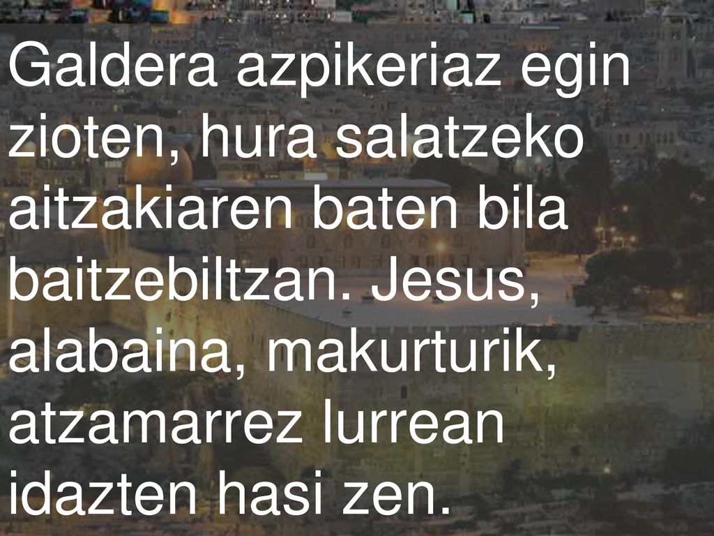 Galdera azpikeriaz egin zioten, hura salatzeko aitzakiaren baten bila baitzebiltzan.