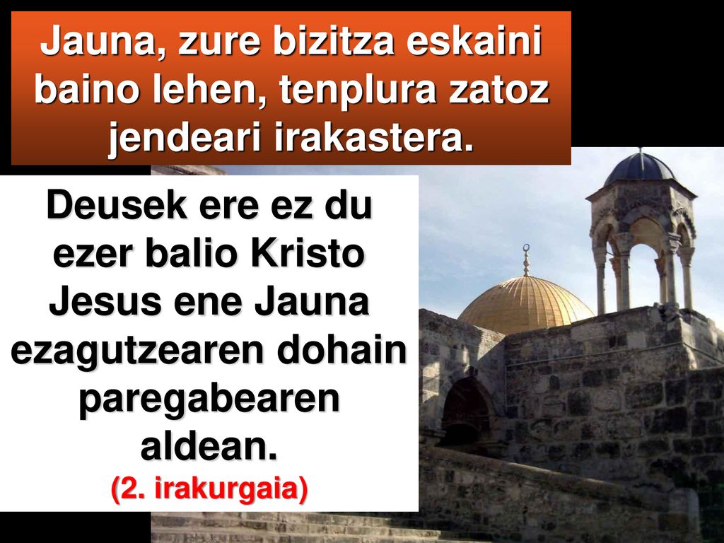 Jauna, zure bizitza eskaini baino lehen, tenplura zatoz jendeari irakastera.
