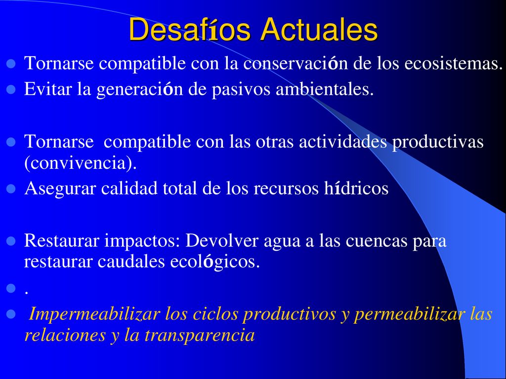 Desafíos Actuales Tornarse compatible con la conservación de los ecosistemas. Evitar la generación de pasivos ambientales.