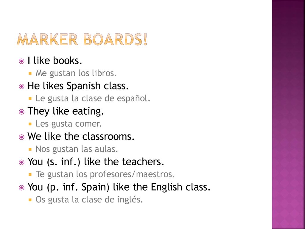 Marker boards! I like books. He likes Spanish class. They like eating.
