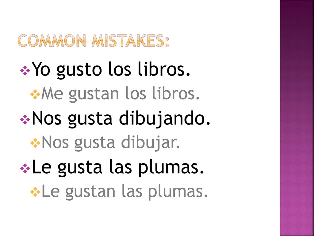 Yo gusto los libros. Nos gusta dibujando. Le gusta las plumas.