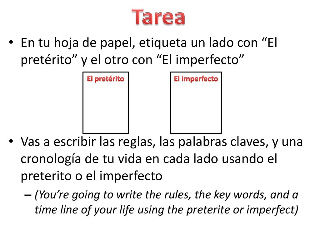 Tarea En tu hoja de papel, etiqueta un lado con El pretérito y el otro con El imperfecto