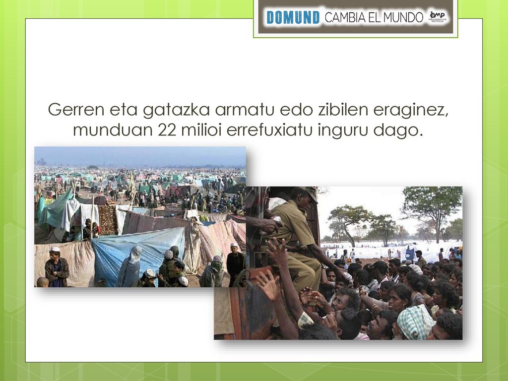Gerren eta gatazka armatu edo zibilen eraginez, munduan 22 milioi errefuxiatu inguru dago.