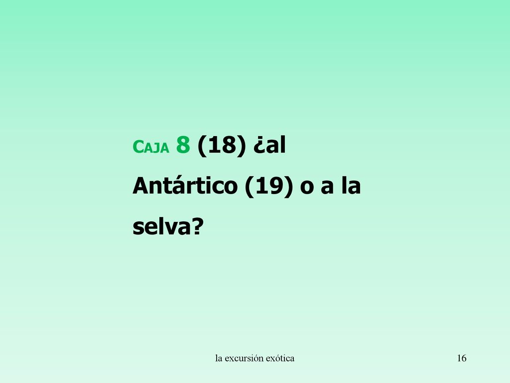 Caja 8 (18) ¿al Antártico (19) o a la selva