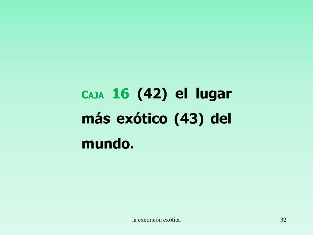 Caja 16 (42) el lugar más exótico (43) del mundo.