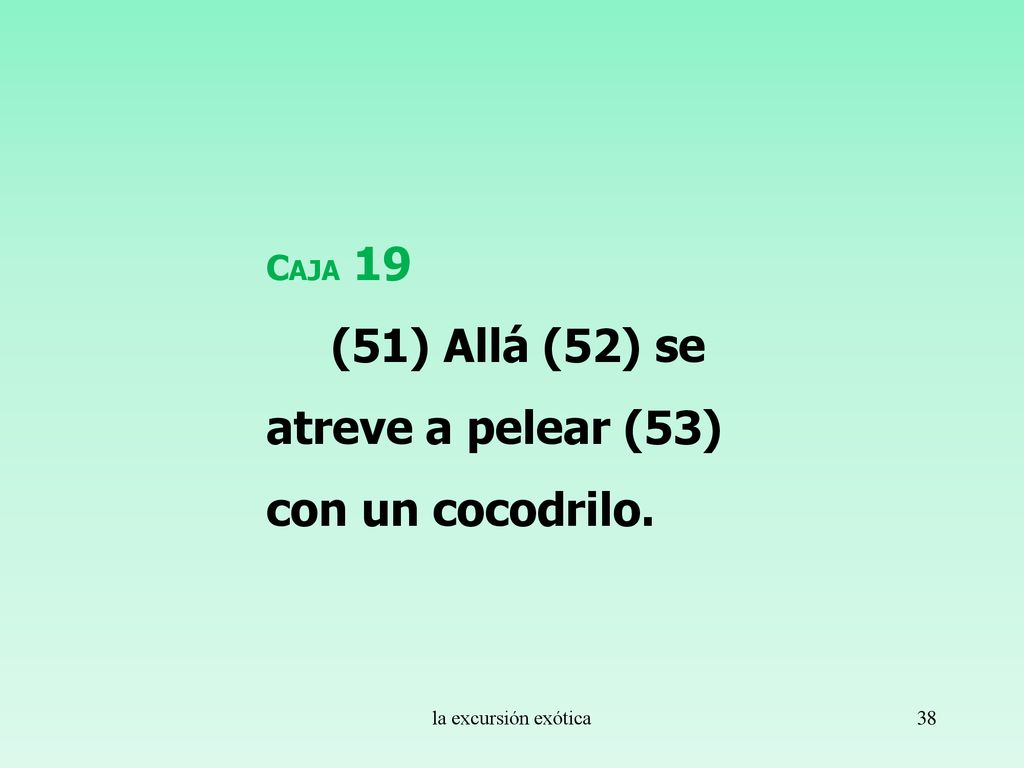 (51) Allá (52) se atreve a pelear (53) con un cocodrilo.