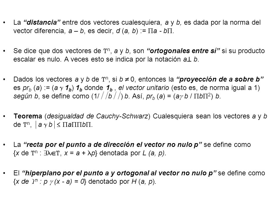 La distancia entre dos vectores cualesquiera, a y b, es dada por la norma del vector diferencia, a – b, es decir, d (a, b) := a - b.