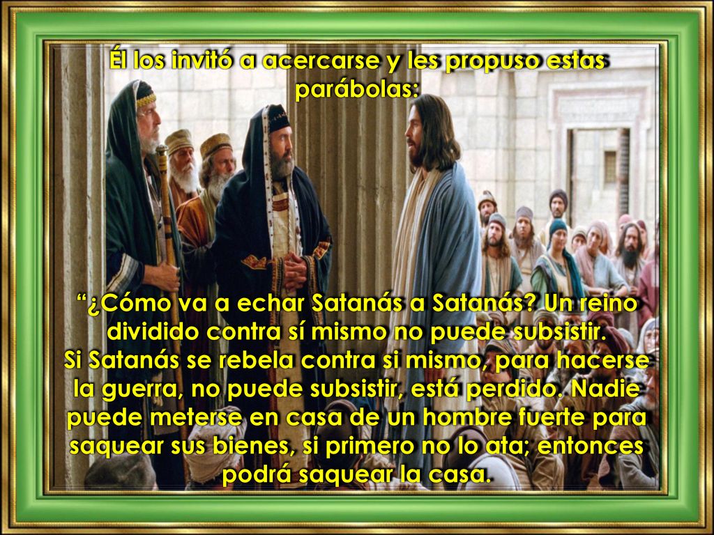 Él los invitó a acercarse y les propuso estas parábolas: