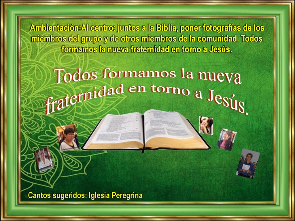 Todos formamos la nueva fraternidad en torno a Jesús.