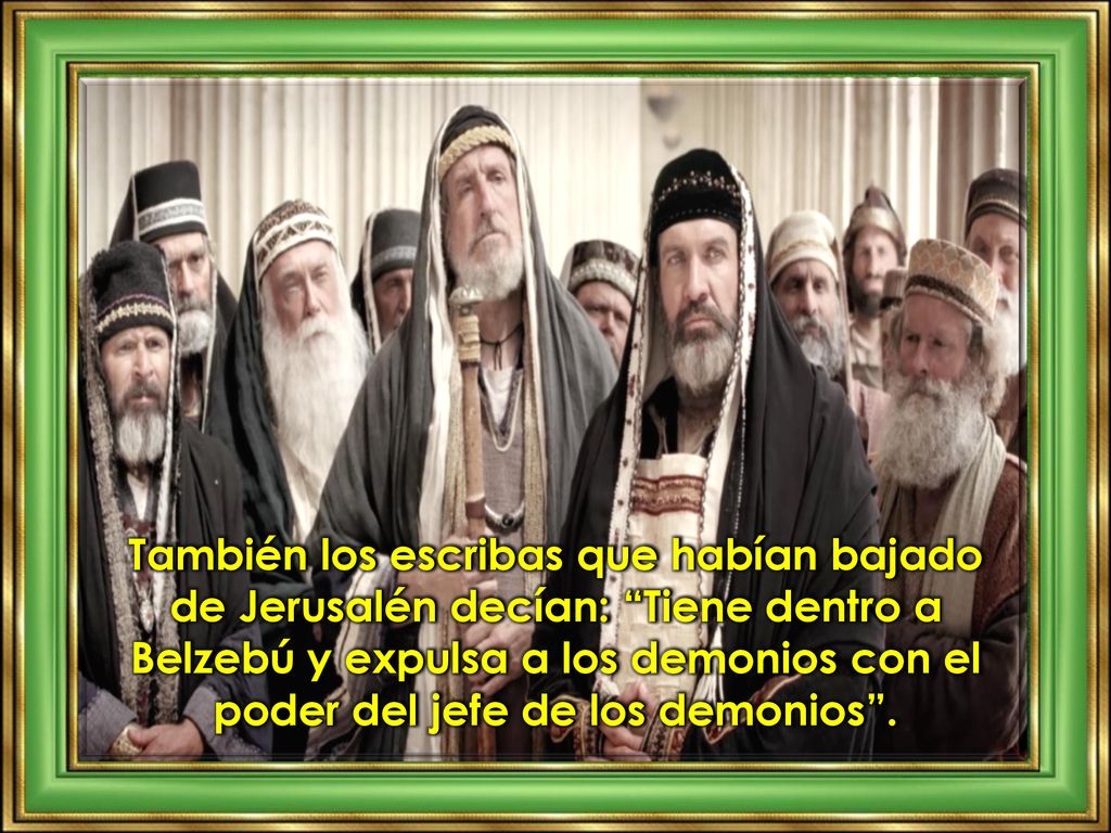 También los escribas que habían bajado de Jerusalén decían: Tiene dentro a Belzebú y expulsa a los demonios con el poder del jefe de los demonios .