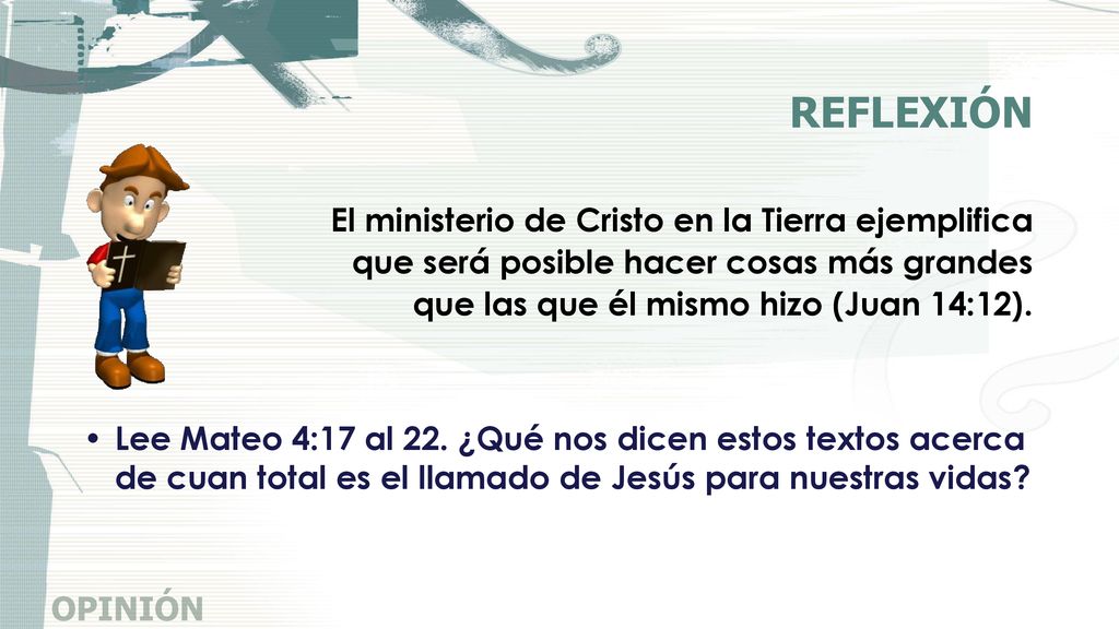 REFLEXIÓN El ministerio de Cristo en la Tierra ejemplifica que será posible hacer cosas más grandes que las que él mismo hizo (Juan 14:12).