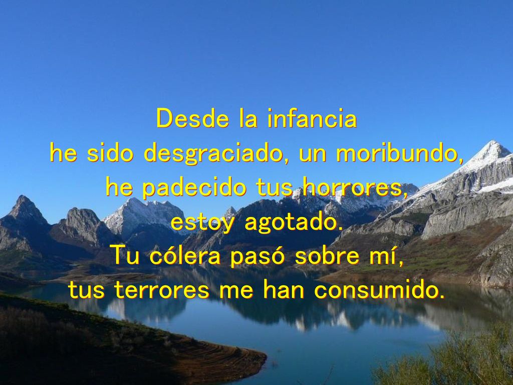 he sido desgraciado, un moribundo, he padecido tus horrores,