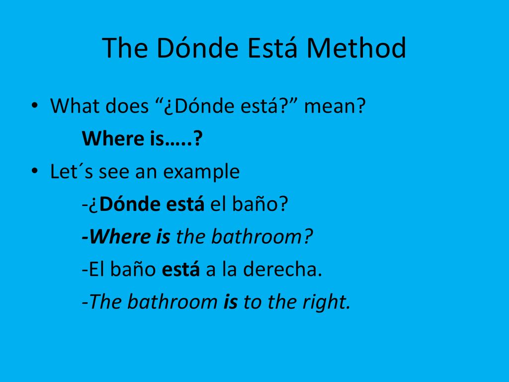 The Dónde Está Method What does ¿Dónde está mean Where is…..