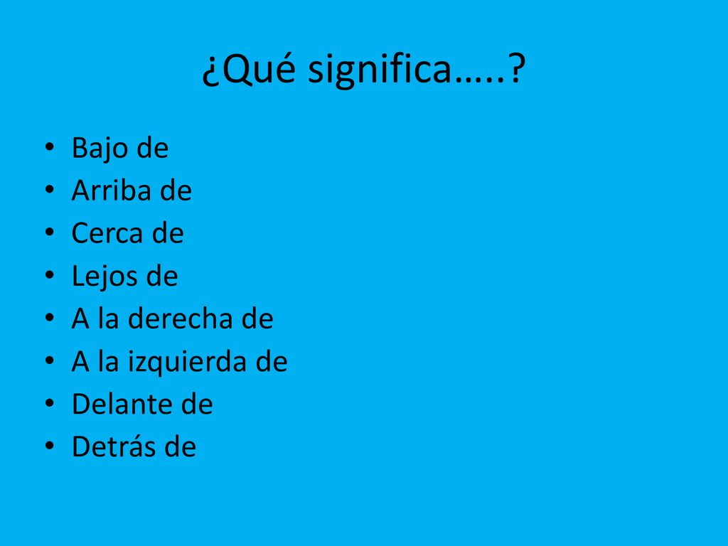 ¿Qué significa….. Bajo de Arriba de Cerca de Lejos de A la derecha de