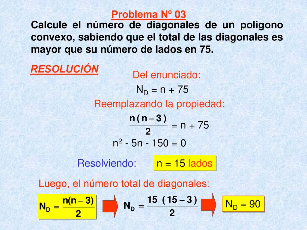 Problema Nº 03 Calcule el número de diagonales de un polígono convexo, sabiendo que el total de las diagonales es mayor que su número de lados en 75.
