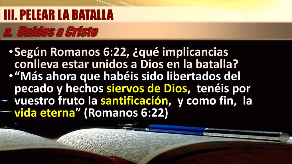 III. PELEAR LA BATALLA a. Unidos a Cristo. Según Romanos 6:22, ¿qué implicancias conlleva estar unidos a Dios en la batalla