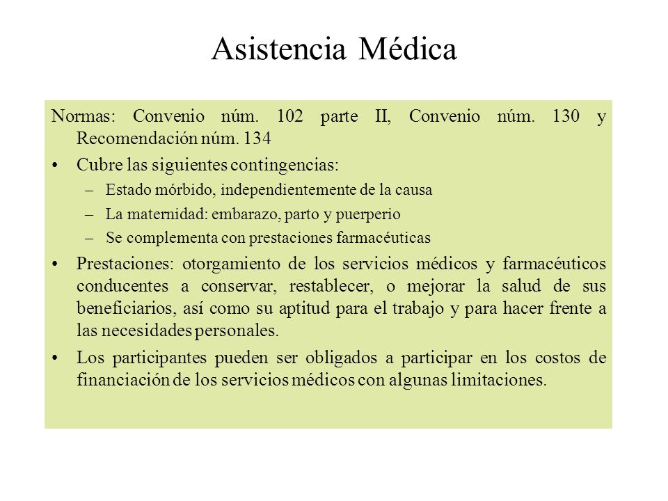 Asistencia Médica Normas: Convenio núm. 102 parte II, Convenio núm. 130 y Recomendación núm Cubre las siguientes contingencias: