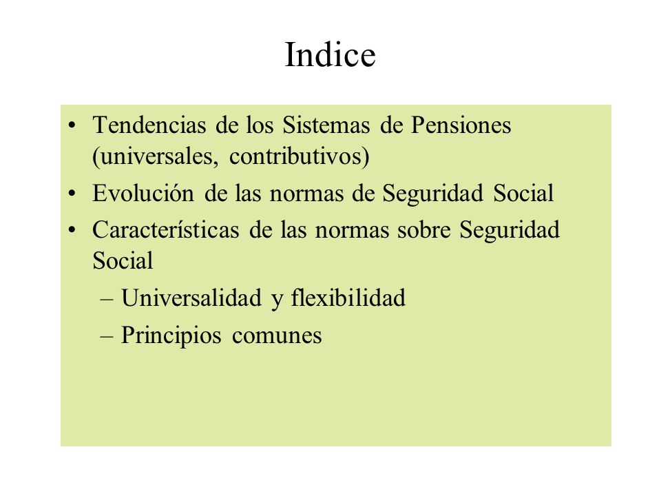 Indice Tendencias de los Sistemas de Pensiones (universales, contributivos) Evolución de las normas de Seguridad Social.