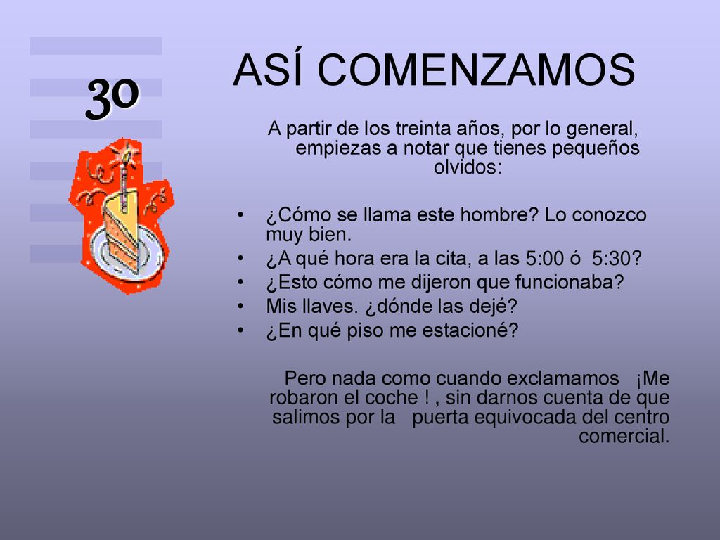 ASÍ COMENZAMOS 30. A partir de los treinta años, por lo general, empiezas a notar que tienes pequeños olvidos: