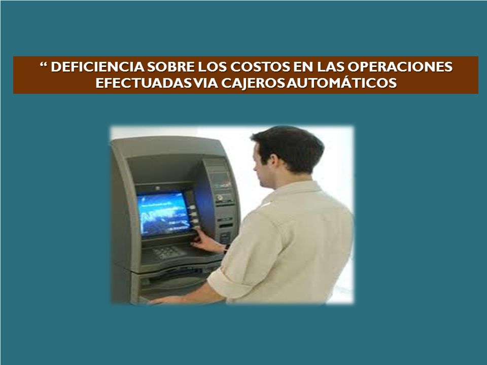 DEFICIENCIA SOBRE LOS COSTOS EN LAS OPERACIONES EFECTUADAS VIA CAJEROS AUTOMÁTICOS