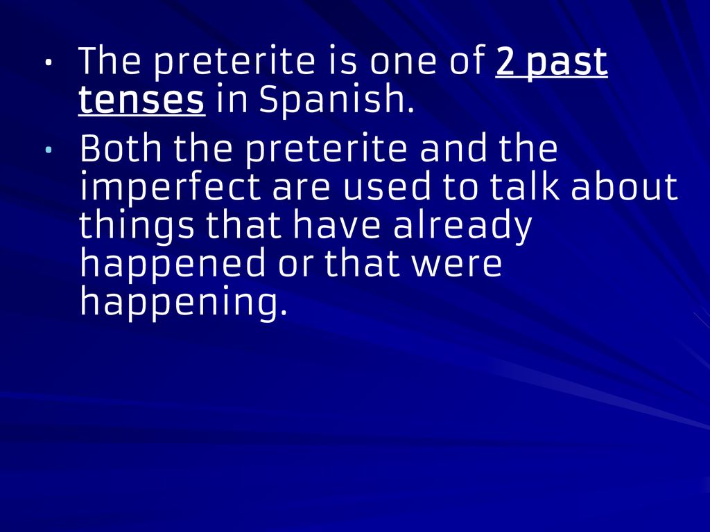 The preterite is one of 2 past tenses in Spanish.