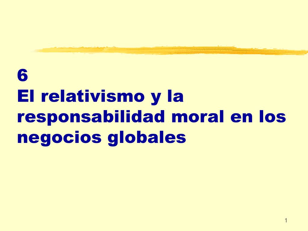 6 El relativismo y la responsabilidad moral en los negocios globales