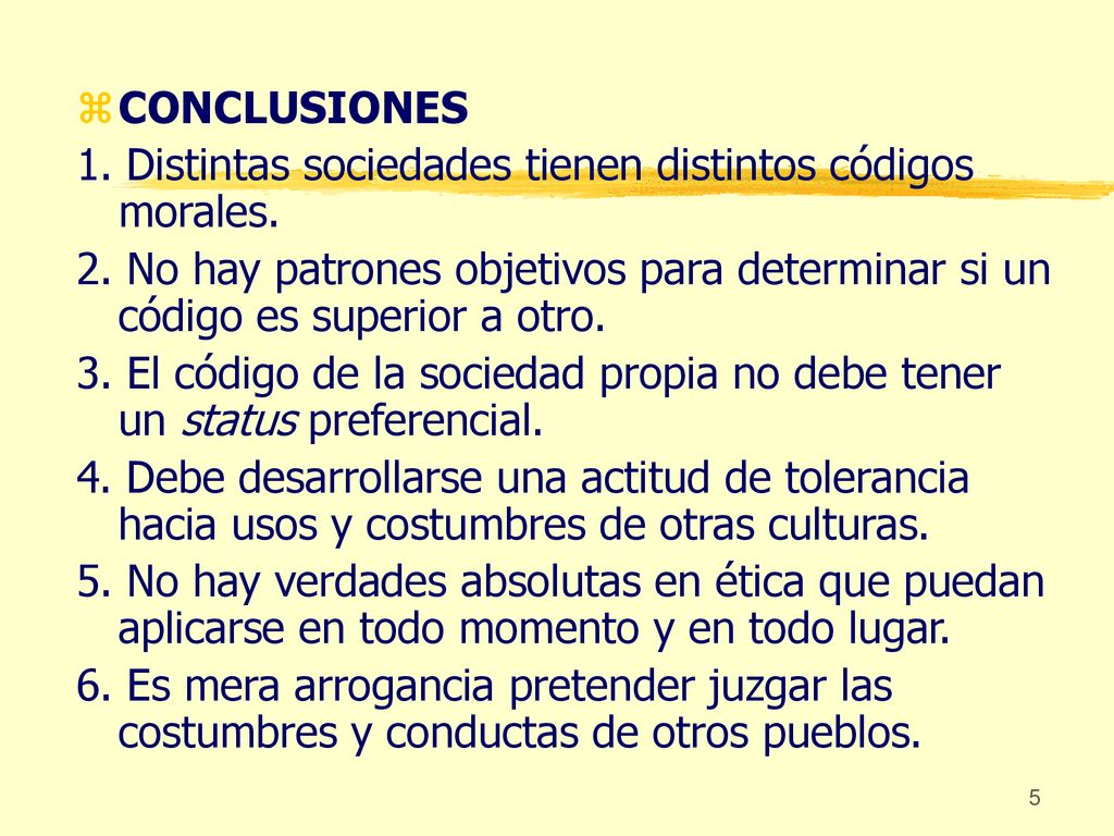 CONCLUSIONES 1. Distintas sociedades tienen distintos códigos morales. 2. No hay patrones objetivos para determinar si un código es superior a otro.