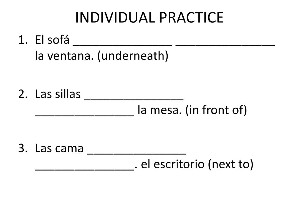 INDIVIDUAL PRACTICE El sofá _______________ _______________ la ventana. (underneath)