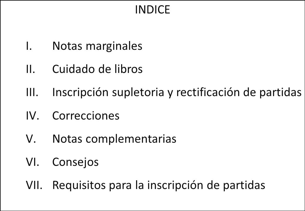 INDICE Notas marginales. Cuidado de libros. Inscripción supletoria y rectificación de partidas. Correcciones.