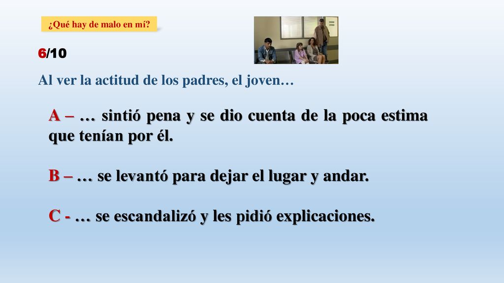 A – … sintió pena y se dio cuenta de la poca estima que tenían por él.