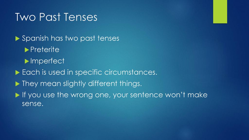 Two Past Tenses Spanish has two past tenses Preterite Imperfect