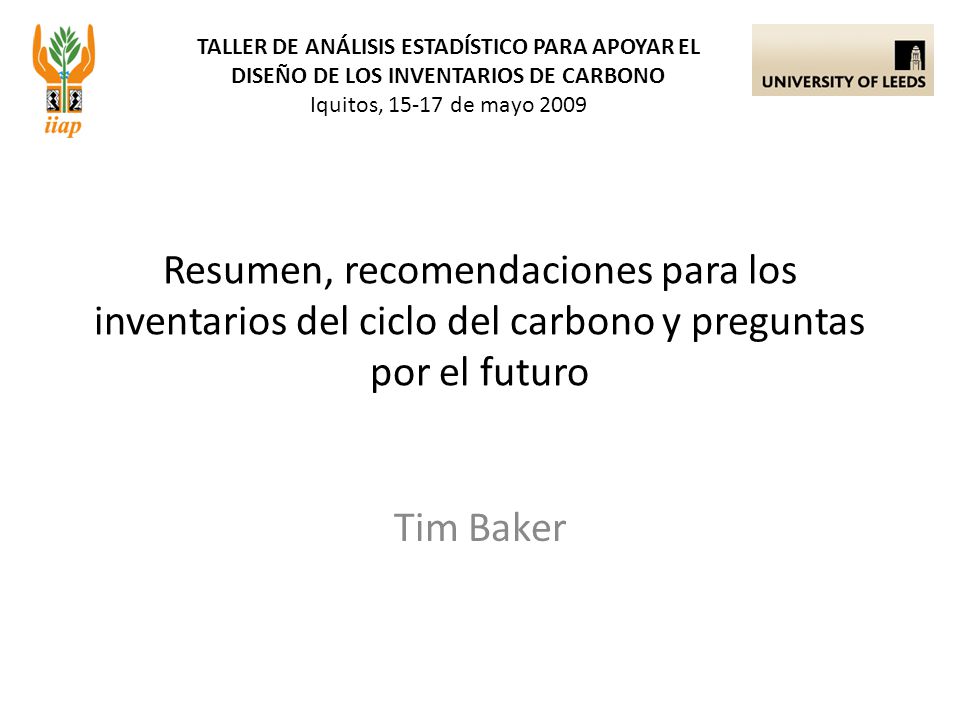 TALLER DE ANÁLISIS ESTADÍSTICO PARA APOYAR EL DISEÑO DE LOS INVENTARIOS DE CARBONO Iquitos, de mayo 2009