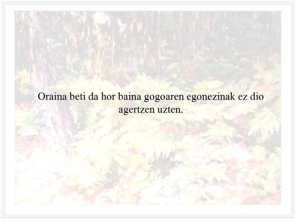 Oraina beti da hor baina gogoaren egonezinak ez dio agertzen uzten.