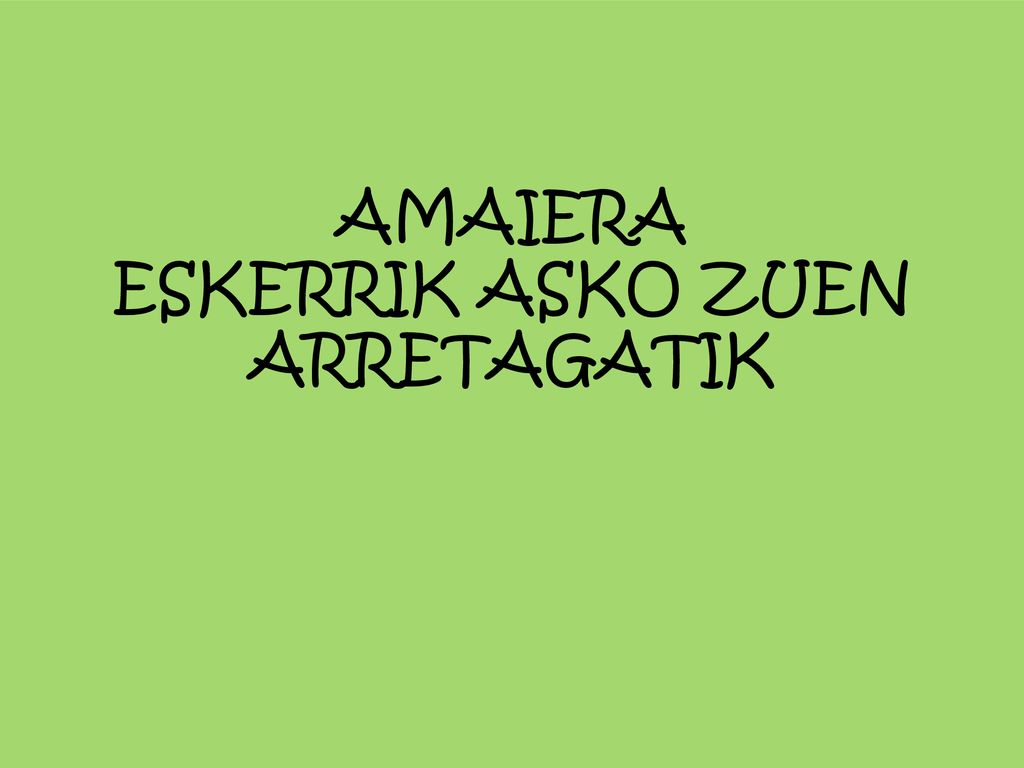 AMAIERA ESKERRIK ASKO ZUEN ARRETAGATIK