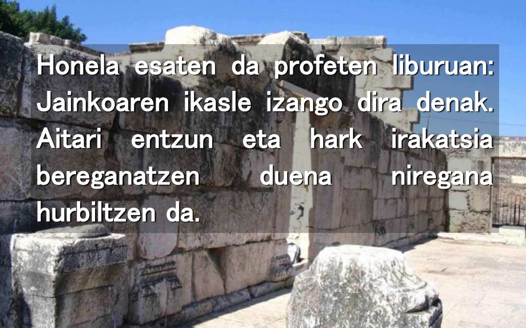 Honela esaten da profeten liburuan: Jainkoaren ikasle izango dira denak.