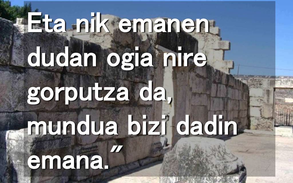 Eta nik emanen dudan ogia nire gorputza da, mundua bizi dadin emana.
