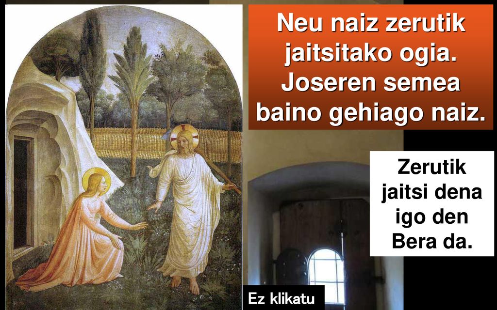 Neu naiz zerutik jaitsitako ogia. Joseren semea baino gehiago naiz.